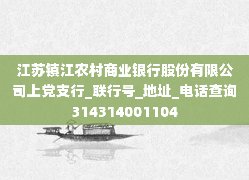 江苏镇江农村商业银行股份有限公司上党支行_联行号_地址_电话查询314314001104