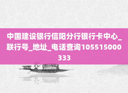 中国建设银行信阳分行银行卡中心_联行号_地址_电话查询105515000333