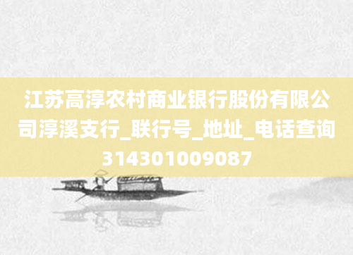 江苏高淳农村商业银行股份有限公司淳溪支行_联行号_地址_电话查询314301009087