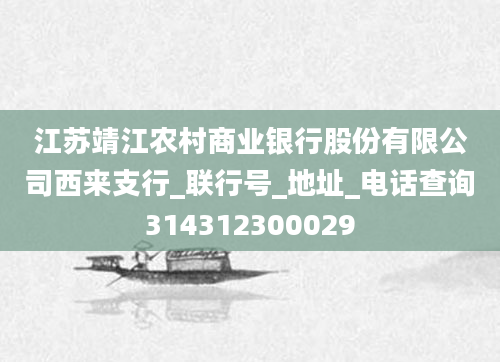 江苏靖江农村商业银行股份有限公司西来支行_联行号_地址_电话查询314312300029