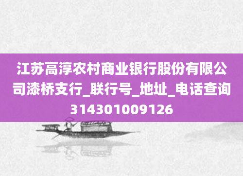 江苏高淳农村商业银行股份有限公司漆桥支行_联行号_地址_电话查询314301009126