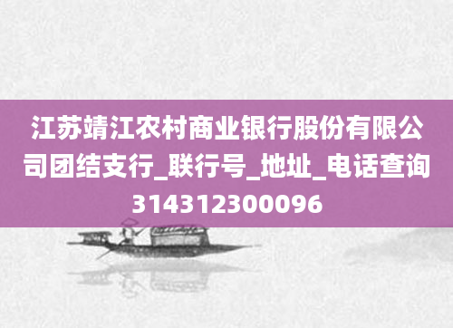 江苏靖江农村商业银行股份有限公司团结支行_联行号_地址_电话查询314312300096